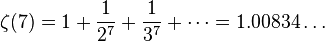 \zeta(7) = 1 + \frac{1}{2^7} + \frac{1}{3^7} + \cdots = 1.00834\dots\!