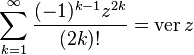 \sum_{k=1}^\infty \frac{(-1)^{k-1} z^{2k}}{(2k)!}=\operatorname{ver}z\,\!