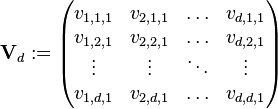 
\bold{V}_d := \begin{pmatrix}
{v_{1,1,1}}&{v_{2,1,1}}&{\dots}&{v_{d,1,1}}\\ 
{v_{1,2,1}}&{v_{2,2,1}}&{\dots}&{v_{d,2,1}}\\ 
{\vdots}&{\vdots}&{\ddots}&{\vdots}\\ 
{v_{1,d,1}}&{v_{2,d,1}}&{\dots}&{v_{d,d,1}}
\end{pmatrix}
