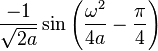 \displaystyle \frac{-1}{\sqrt{2 a}} \sin \left( \frac{\omega^2}{4 a} - \frac{\pi}{4} \right) 