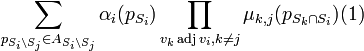 \sum_{p_{S_{i}\setminus S_{j}}\in A_{S_{i} \setminus S_{j}}} \alpha _{i} (p_{S_{i}}) \prod_{{v_k \operatorname{adj} v_i},{k \neq j}} \mu_{k,j}(p_{S_k\cap S_i})(1)
 