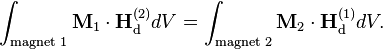 \int_\text{magnet 1} \mathbf{M}_1\cdot\mathbf{H}_\text{d}^{(2)} dV = \int_\text{magnet 2} \mathbf{M}_2\cdot\mathbf{H}_\text{d}^{(1)} dV.