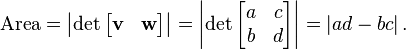  \text{Area} = \left| \det \begin{bmatrix} {\mathbf v} & {\mathbf w} \end{bmatrix} \right| = \left| \det \begin{bmatrix} a & c \\ b & d \end{bmatrix} \right| = \left| ad - bc \right| .