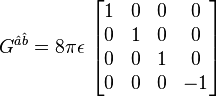  G^{\hat{a}\hat{b}} = 8 \pi \epsilon \, \left[ \begin{matrix} 1&0&0&0\\0&1&0&0\\0&0&1&0\\0&0&0&-1\end{matrix} \right] 