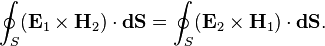 \oint_S (\mathbf{E}_1 \times \mathbf{H}_2) \cdot \mathbf{dS} = \oint_S (\mathbf{E}_2 \times \mathbf{H}_1) \cdot \mathbf{dS}. 