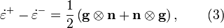 \dot\varepsilon ^+ - \dot\varepsilon ^- =\frac{1}{2}\left(\textbf{g}\otimes\textbf{n}+\textbf{n}\otimes\textbf{g}\right), \qquad  {(3)}