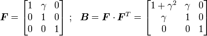 
   \boldsymbol{F} = \begin{bmatrix} 1 & \gamma & 0 \\ 0 & 1 & 0 \\ 0 & 0 & 1 \end{bmatrix} ~;~~
   \boldsymbol{B} = \boldsymbol{F}\cdot\boldsymbol{F}^T = \begin{bmatrix} 1+\gamma^2 & \gamma & 0 \\ \gamma & 1 & 0 \\ 0 & 0 & 1 \end{bmatrix}
 