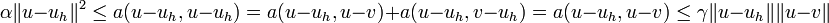 \alpha\|u-u_h\|^2 \le a(u-u_h,u-u_h) = a(u-u_h,u-v) + a(u-u_h,v - u_h) = a(u-u_h,u-v)
  \le \gamma\|u-u_h\|\|u-v\|