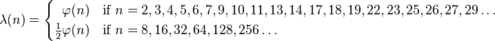 \lambda(n) =
\begin{cases}
\;\;\varphi(n) &\mbox{if }n = 2,3,4,5,6,7,9,10,11,13,14,17,18,19,22,23,25,26,27,29\dots\\
\tfrac12\varphi(n)&\text{if }n=8,16,32,64,128,256\dots
\end{cases}
