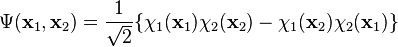 
\Psi(\mathbf{x}_1,\mathbf{x}_2) = \frac{1}{\sqrt{2}}\{\chi_1(\mathbf{x}_1)\chi_2(\mathbf{x}_2) - \chi_1(\mathbf{x}_2)\chi_2(\mathbf{x}_1)\}
