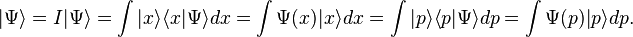 |\Psi\rangle = I|\Psi\rangle = \int |x\rangle \langle x|\Psi\rangle dx = \int \Psi(x) |x\rangle dx = \int |p\rangle \langle p|\Psi\rangle dp = \int \Psi(p) |p\rangle dp.