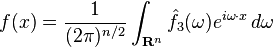 \displaystyle f(x) = \frac{1}{(2 \pi)^{n/2}} \int_{\mathbf{R}^n} \hat{f}_3(\omega)e^{i \omega\cdot x}\, d\omega