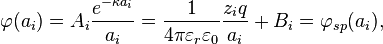 \varphi(a_i) = A_i \frac{e^{-\kappa  a_i}}{a_i} = {1 \over 4 \pi \varepsilon_r \varepsilon_0}{z_i q \over a_i} + B_i = \varphi_{sp}(a_i),