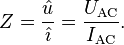 Z = \frac{\hat u}{\hat \imath} = \frac{U_\mathrm{AC}}{I_\mathrm{AC}}.