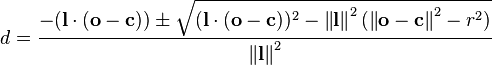 d=\frac{-(\mathbf{l}\cdot(\mathbf{o}-\mathbf{c})) \pm \sqrt{(\mathbf{l}\cdot(\mathbf{o}-\mathbf{c}))^2-\left\Vert\mathbf{l}\right\Vert^2(\left\Vert\mathbf{o}-\mathbf{c}\right\Vert^2-r^2)}}{\left\Vert\mathbf{l}\right\Vert^2}