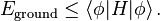 E_{\text{ground}}\leq \left\langle \phi |H|\phi \right\rangle .