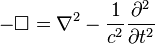 -\Box = \nabla^2 - \frac{1}{c^2} \frac{\partial^2}{\partial t^2}