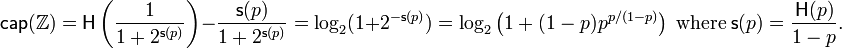 \mathsf{cap}(\mathbb{Z}) = \mathsf{H}\left(\frac{1}{1+2^{\mathsf{s}(p)}}\right) - \frac{\mathsf{s}(p)}{1+2^{\mathsf{s}(p)}} = \log_2(1{+}2^{-\mathsf{s}(p)}) = \log_2\left(1+(1-p) p^{p/(1-p)}\right) \; \textrm{ where } \; \mathsf{s}(p) = \frac{\mathsf{H}(p)}{1-p}.