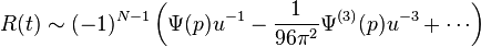 R(t) \sim (-1)^{N-1}
\left( \Psi(p)u^{-1} 
- \frac{1}{96 \pi^2}\Psi^{(3)}(p)u^{-3}
+ \cdots\right)