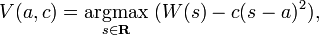  V(a,c) = \underset{s \in \mathbf{R}}{\operatorname{argmax}} \ (W(s) - c(s-a)^2), 