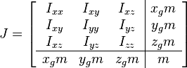  J=\left[ \begin{array}{ccc|c} I_{xx} & I_{xy}  & I_{xz}  & x_g m \\ I_{xy}  & I_{yy}  &
I_{yz}  & y_g m \\ I_{xz}  & I_{yz}  & I_{zz}  & z_g m \\
\hline
x_g m & y_g m & z_g m & m \end{array}\right] 