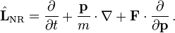 \hat{\mathbf{L}}_\mathrm{NR} = \frac{\partial}{\partial t} + \frac{\mathbf{p}}{m} \cdot \nabla + \mathbf{F}\cdot\frac{\partial}{\partial \mathbf{p}}\,.