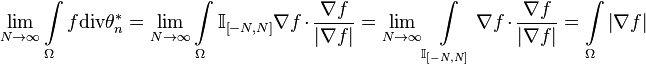 \lim\limits_{N\rightarrow\infty}\int\limits_\Omega f\text{div}\theta^*_n =
\lim\limits_{N\rightarrow\infty}\int\limits_\Omega\mathbb I_{\left[-N,N\right]}\nabla f\cdot\frac{\nabla f}{\left|\nabla f\right|}=
\lim\limits_{N\rightarrow\infty}\int\limits_{\mathbb I_{\left[-N,N\right]}} \nabla f\cdot\frac{\nabla f}{\left|\nabla f\right|} = \int\limits_\Omega\left|\nabla f\right|
