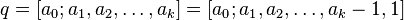  q = [a_0; a_1, a_2, \ldots, a_k] = [a_0; a_1, a_2, \ldots, a_k-1,1]