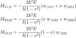 
   \begin{align}
   M_{11,11} & = -\cfrac{2h^3E}{3(1-\nu^2)}\left( w_{,1111} + \nu~w_{,2211}\right) \\ 
   M_{22,22} & = -\cfrac{2h^3E}{3(1-\nu^2)}\left( \nu~w_{,1122} + w_{,2222}\right) \\
   M_{12,12} & = -\cfrac{2h^3E}{3(1-\nu^2)}(1-\nu)~w_{,1212}
   \end{align}
