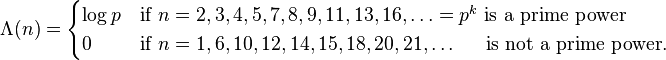 \Lambda(n) = \begin{cases}\log p &\text{if } n = 2,3,4,5,7,8,9,11,13,16,\ldots=p^k \text{ is a prime power}\\
0&\text{if } n=1,6,10,12,14,15,18,20,21,\dots \;\;\;\;\text{ is not a prime power}.
\end{cases}
