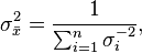 
\sigma_{\bar{x}}^2 = \frac{ 1 }{\sum_{i=1}^n \sigma_i^{-2}},
