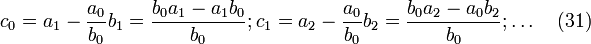 c_0 = a_1 - \frac{a_0}{b_0}b_1 = \frac{b_0a_1 - a_1b_0}{b_0}; c_1 = a_2 - \frac{a_0}{b_0}b_2 = \frac{b_0a_2 - a_0b_2}{b_0};\ldots   \quad (31)\,