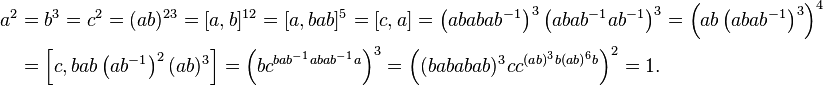 \begin{align}
a^2 &=b^3=c^2=(ab)^{23}=[a,b]^{12}=[a,bab]^5=[c,a]= \left (ababab^{-1} \right)^3 \left (abab^{-1}ab^{-1} \right)^3=\left (ab \left (abab^{-1} \right )^3 \right )^4 \\
&=\left [c,bab \left(ab^{-1} \right )^2(ab)^3 \right]= \left (bc^{bab^{-1}abab^{-1}a} \right )^3= \left ((bababab)^3 c c^{(ab)^3b(ab)^6b} \right )^2=1.
\end{align}