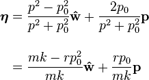 \begin{align}
\boldsymbol\eta & = \displaystyle \frac{p^2 - p_0^2}{p^2 + p_0^2} \mathbf{\hat{w}} + \frac{2 p_0}{p^2 + p_0^2} \mathbf{p} \\[1em]
  & = \displaystyle \frac{mk - r p_0^2}{mk} \mathbf{\hat{w}} + \frac{rp_0}{mk} \mathbf{p}
\end{align}