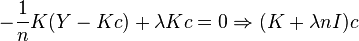 
-\frac{1}{n}K(Y-Kc) + \lambda Kc = 0 \Rightarrow (K+\lambda n I)c