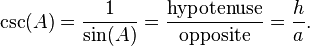 \csc(A) = \frac{1}{\sin(A)} = \frac {\textrm{hypotenuse}} {\textrm{opposite}} = \frac{h}{a}. 