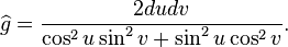  
 \widehat g=\frac{2 du dv}{\cos^2 u\sin^2 v+\sin ^2 u \cos^2 v}.
