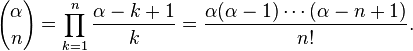 {\alpha\choose n} = \prod_{k=1}^n \frac{\alpha-k+1}k = \frac{\alpha(\alpha-1)\cdots(\alpha-n+1)}{n!}.