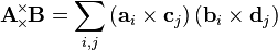  \mathbf{A}
\!\!\!\begin{array}{c}
 _\times  \\
 ^\times 
\end{array}\!\!\!
\mathbf{B}=\sum _{i,j} \left(\mathbf{a}_i\times \mathbf{c}_j\right)\left(\mathbf{b}_i\times \mathbf{d}_j\right) 