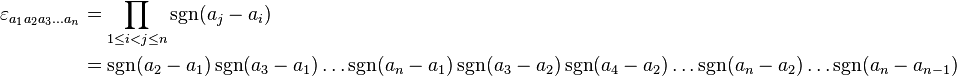  
\begin{align}
\varepsilon_{a_1 a_2 a_3 \ldots a_n} & = \prod_{1\leq i < j \leq n} \sgn ( a_j-a_i ) \\
& = \sgn(a_2 - a_1)\sgn(a_3 - a_1)\ldots\sgn(a_n - a_1)\sgn(a_3 - a_2)\sgn(a_4 - a_2)\ldots\sgn(a_n - a_2)\ldots\sgn(a_n - a_{n-1})
\end{align}
