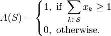 A(S) = \begin{cases} 1, \mbox{                 if } \displaystyle\sum_{k\in S} x_k \geq 1\\      0,  \mbox{                otherwise.} \end{cases}