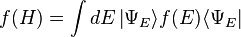 f(H)= \int dE \left |\Psi_{E}\rangle f(E) \langle \Psi_{E} \right |