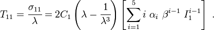 
  T_{11} = \cfrac{\sigma_{11}}{\lambda} =
     2C_1\left(\lambda - \cfrac{1}{\lambda^3}\right)\left[\sum_{i=1}^5 i~\alpha_i~\beta^{i-1}~I_1^{i-1}\right]~.
 