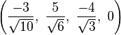 \left({\frac {-3}{\sqrt {10}}},\ {\frac {5}{\sqrt {6}}},\ {\frac {-4}{\sqrt {3}}},\ 0\right)