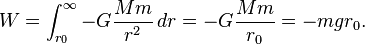 W = \int_{r_0}^{\infty} -G\frac{Mm}{r^2}\,dr  = -G\frac{Mm}{r_0} = -mgr_0.