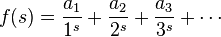 f(s) = \frac{a_1}{1^s} + \frac{a_2}{2^s} + \frac{a_3}{3^s}+ \cdots 