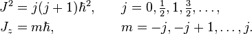 
\begin{align}
J^2 = j(j+1) \hbar^2,\qquad  & j = 0, \tfrac{1}{2}, 1, \tfrac{3}{2}, \ldots, \\
J_z = m \hbar, \qquad\qquad\quad & m = -j, -j+1, \ldots, j.
\end{align}
