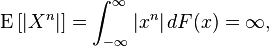 \operatorname{E}\left [\left |X^n \right | \right ] = \int_{-\infty}^\infty |x^n|\,dF(x) = \infty,