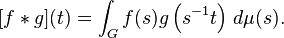  [f * g](t) = \int_G f(s) g \left (s^{-1} t \right )\, d \mu(s).