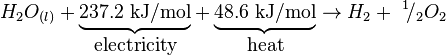 
H_{2}O_{(l)} + \underbrace{237.2 \ \textrm{kJ / mol}}_{\textrm{electricity}}+\underbrace{48.6 \ \textrm{kJ / mol}}_{\textrm{heat}}\rightarrow H_2+ \ ^1\!/_2  O_2
